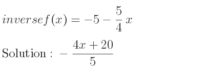 The inverse of f(x)=-5-5/4 x is -(4x+20)/5